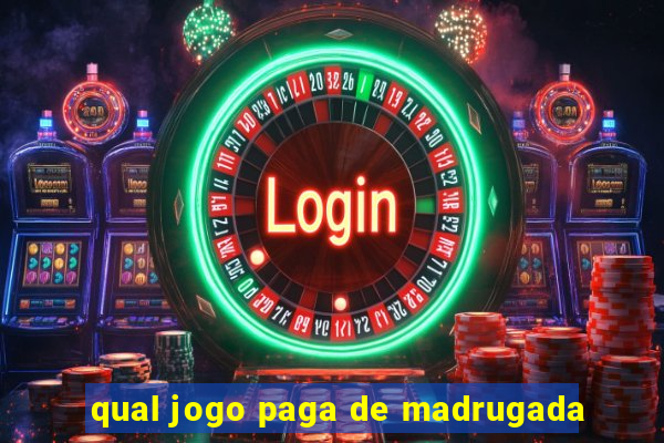 qual jogo paga de madrugada